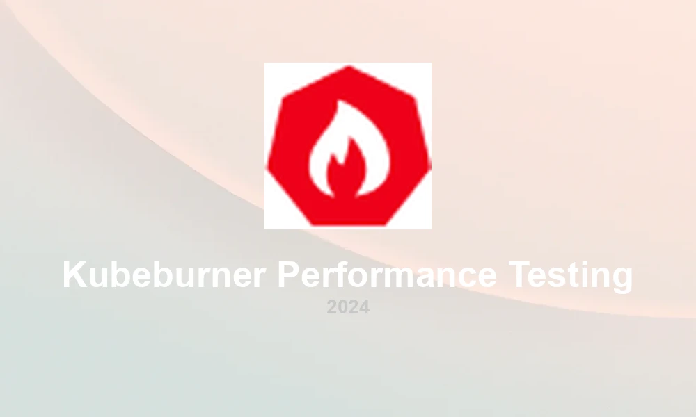 Kube Burner: Kubernetes Performance and Scale Testing