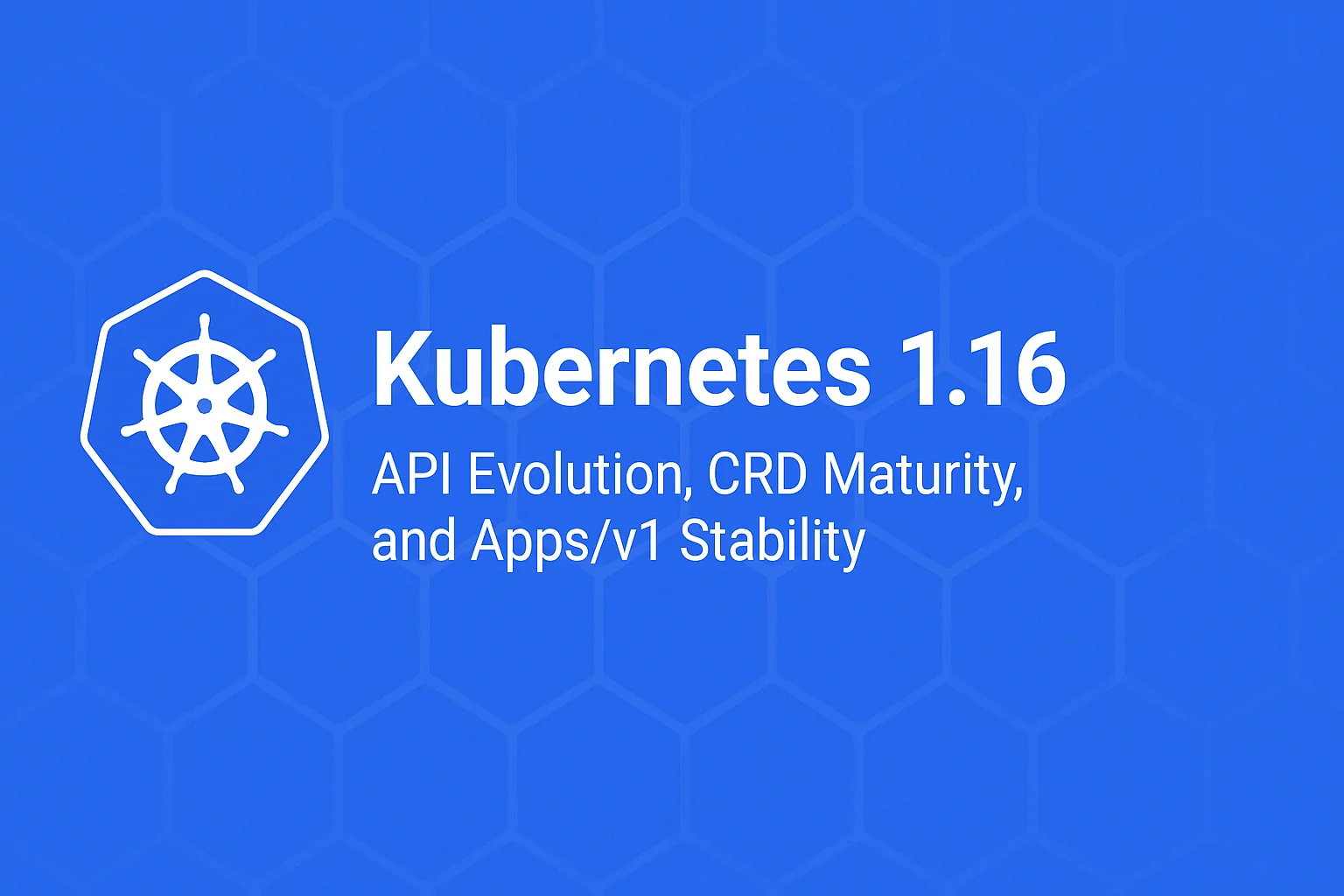 Kubernetes 1.16: API Evolution, CRD Maturity, and Apps/v1 Stability