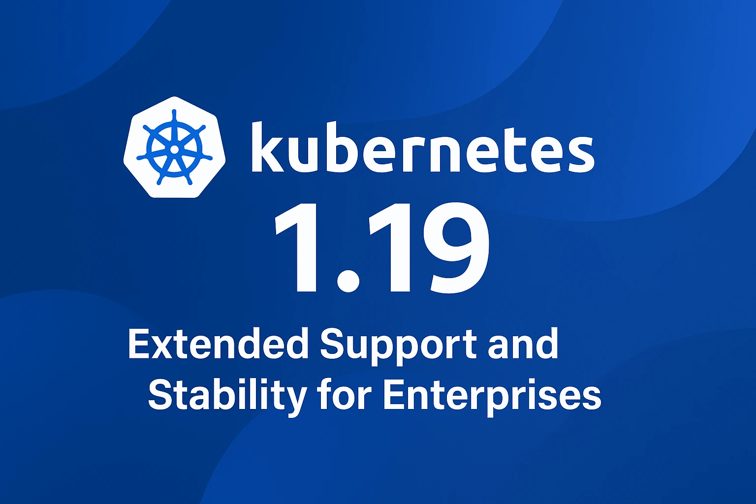 Kubernetes 1.19: Extended Support and Stability for Enterprises