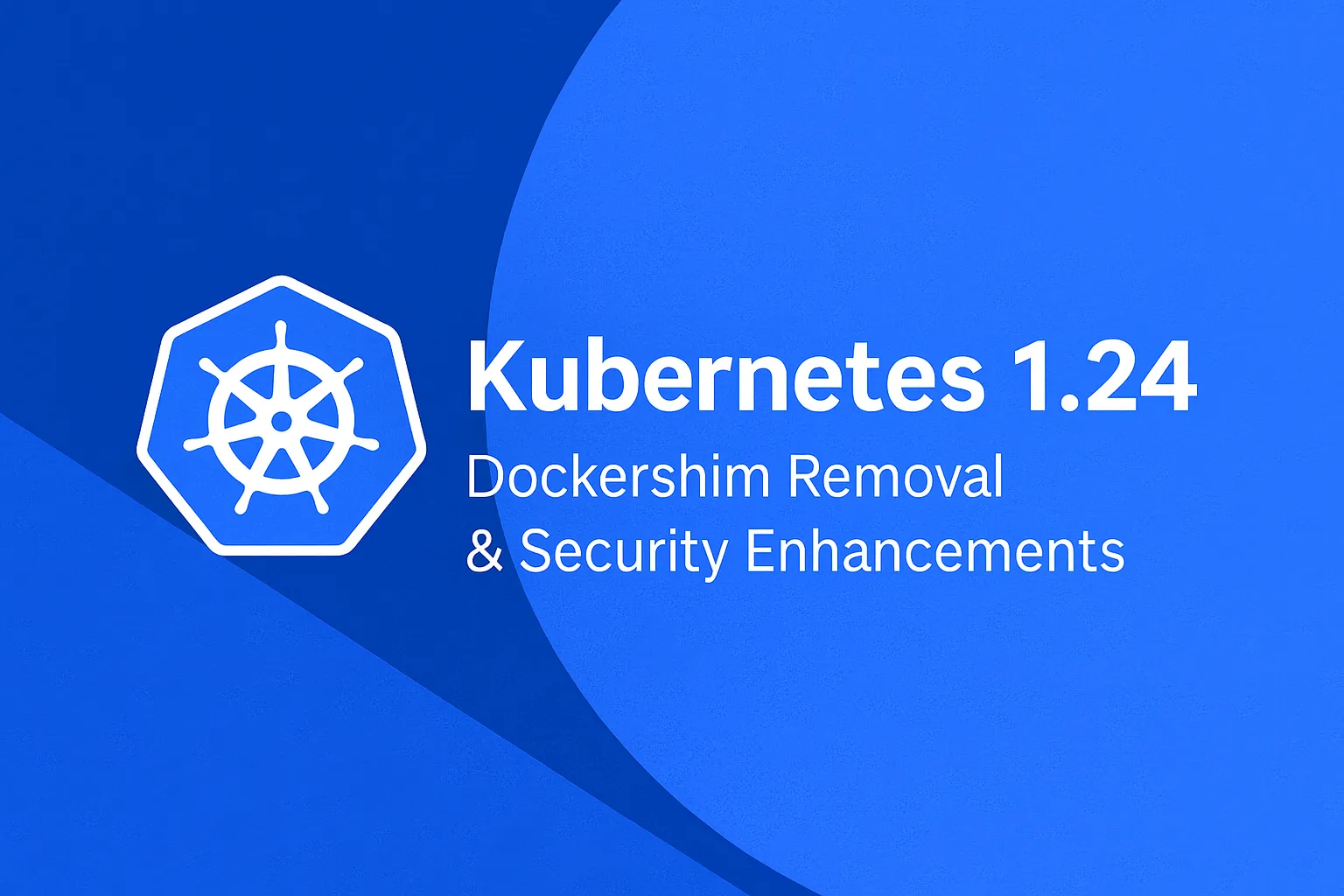 Kubernetes 1.24: Removing Dockershim and Strengthening Core Security