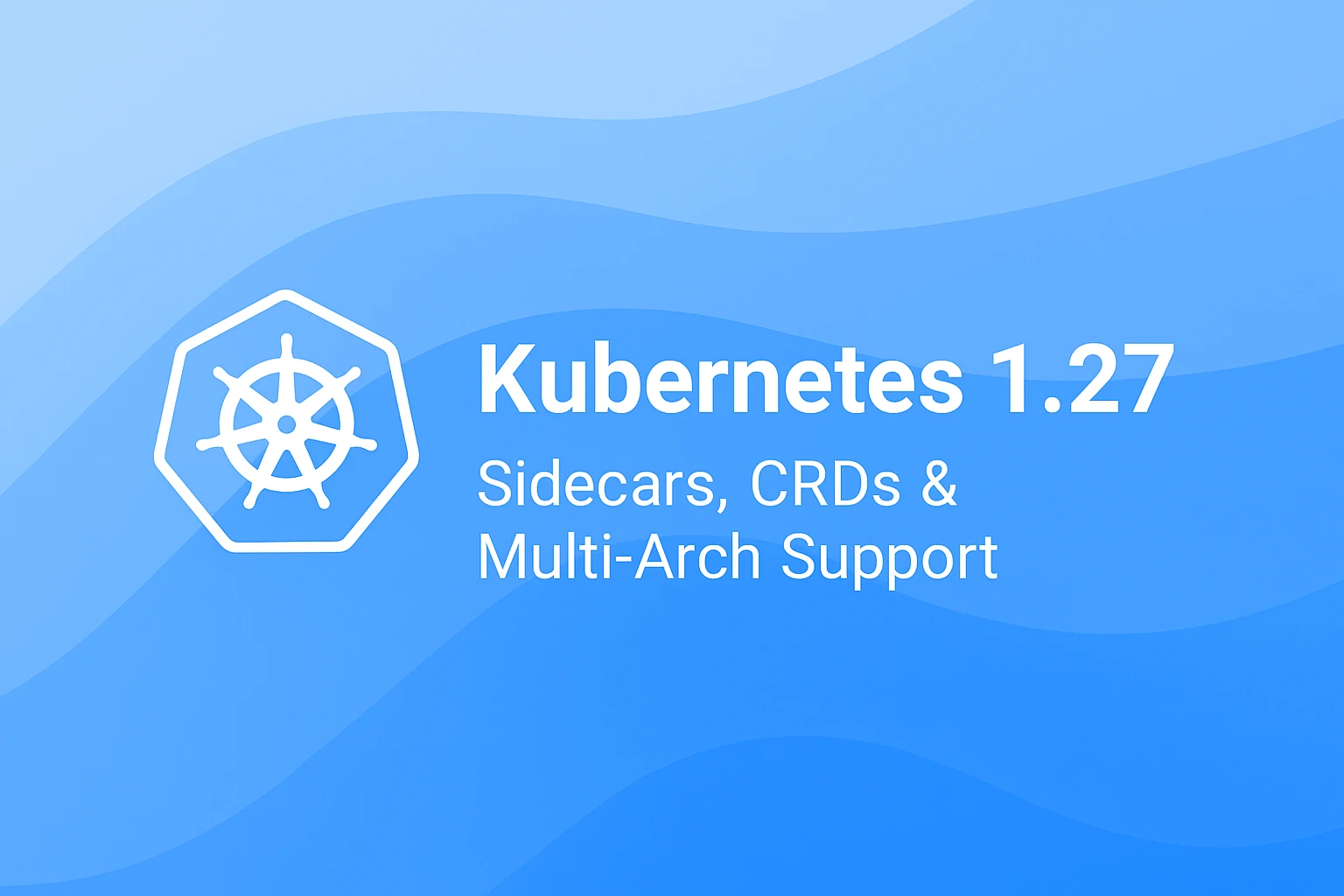 Kubernetes 1.27: Chill Vibes and Stable APIs