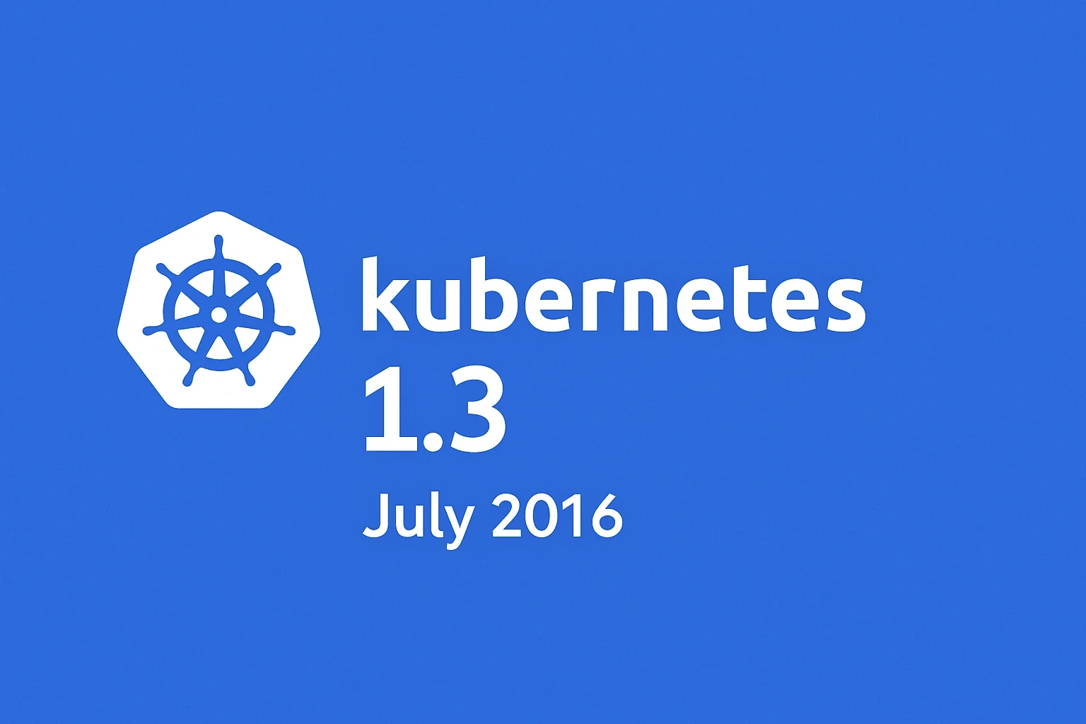 Kubernetes 1.3: Bridging Cloud-Native and Enterprise Workloads