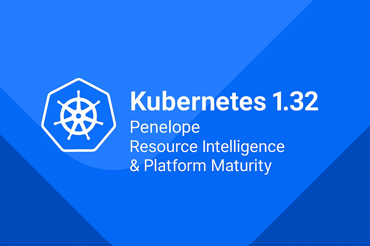 Kubernetes 1.32: Penelope – Resource Intelligence & Platform Maturity