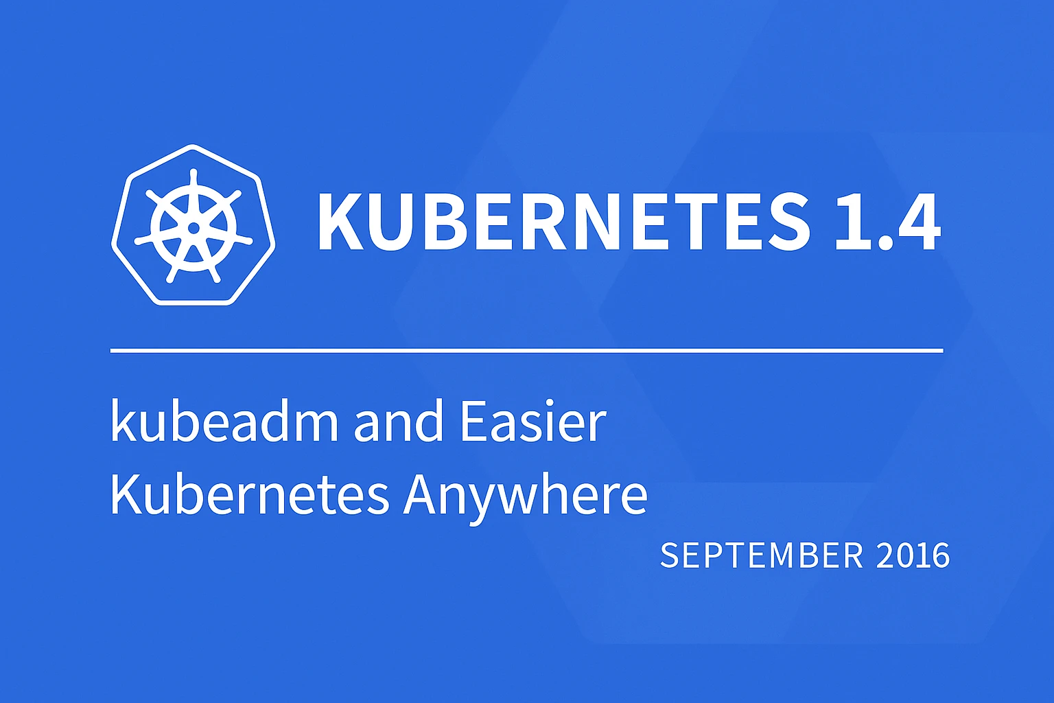 Kubernetes 1.4: kubeadm and Easier Kubernetes Anywhere