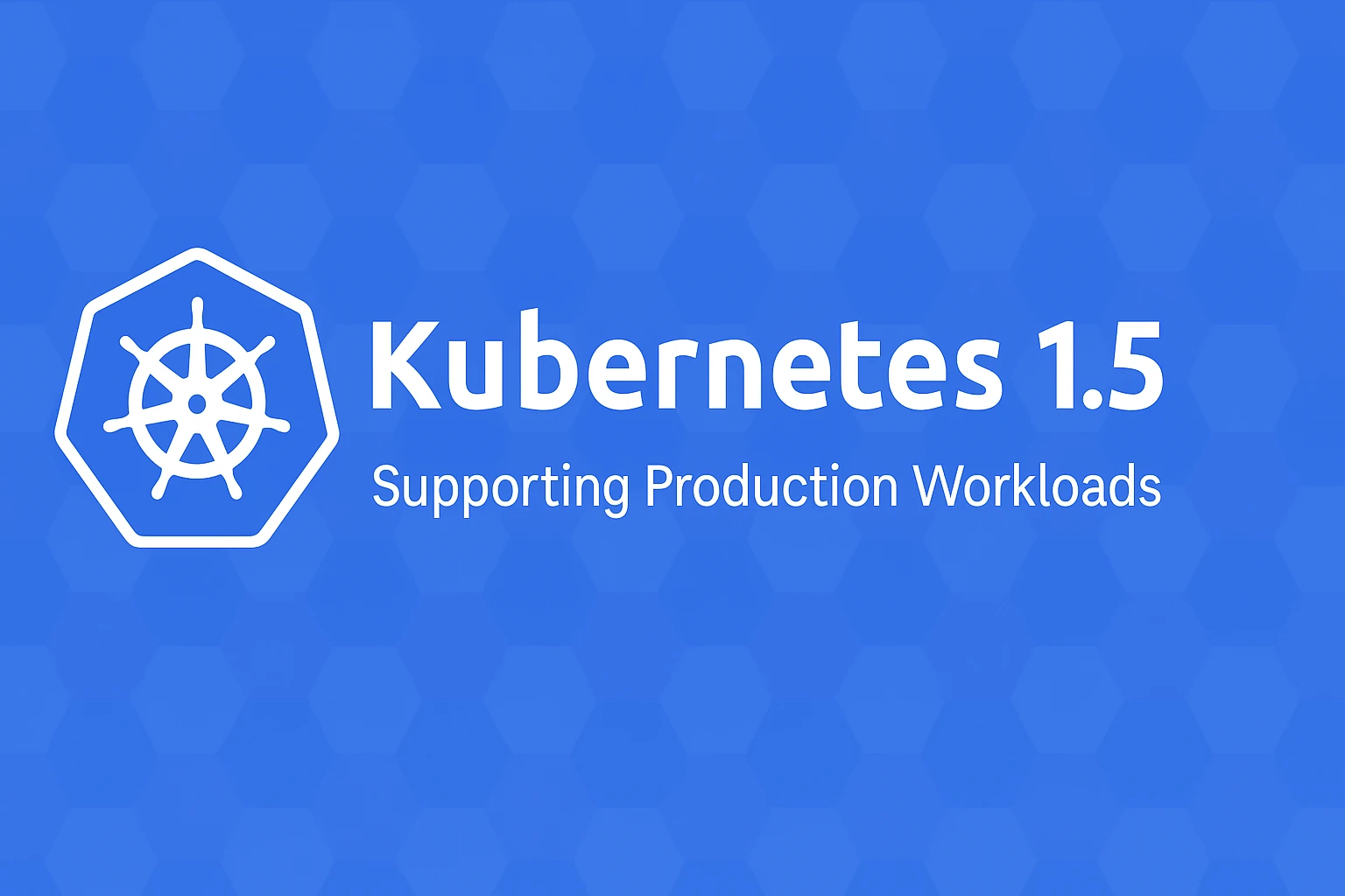 Kubernetes 1.5: Supporting Production Workloads