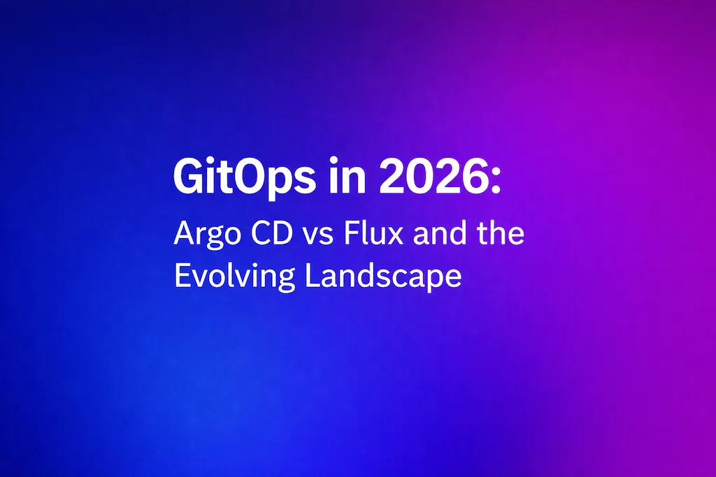 GitOps in 2026: Argo CD vs Flux and the Evolving Landscape